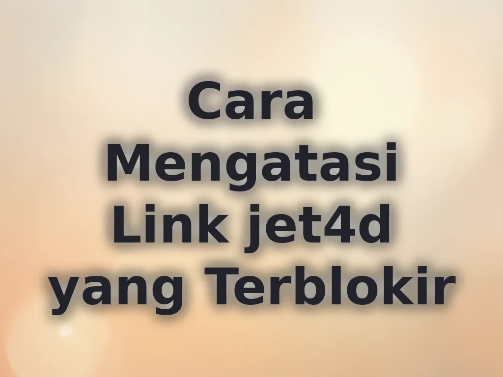 Cara Mengatasi Link jet4d yang Terblokir