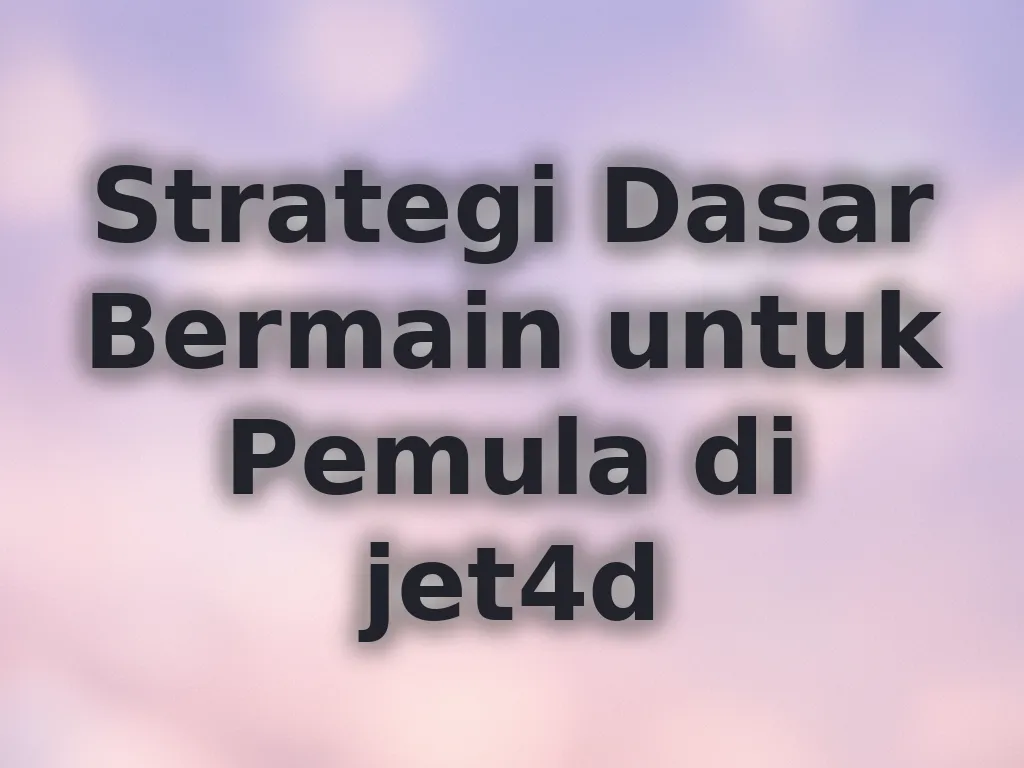 Strategi Dasar Bermain untuk Pemula di jet4d