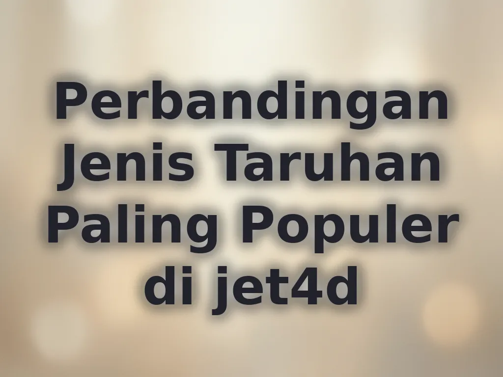 Perbandingan Jenis Taruhan Paling Populer di jet4d