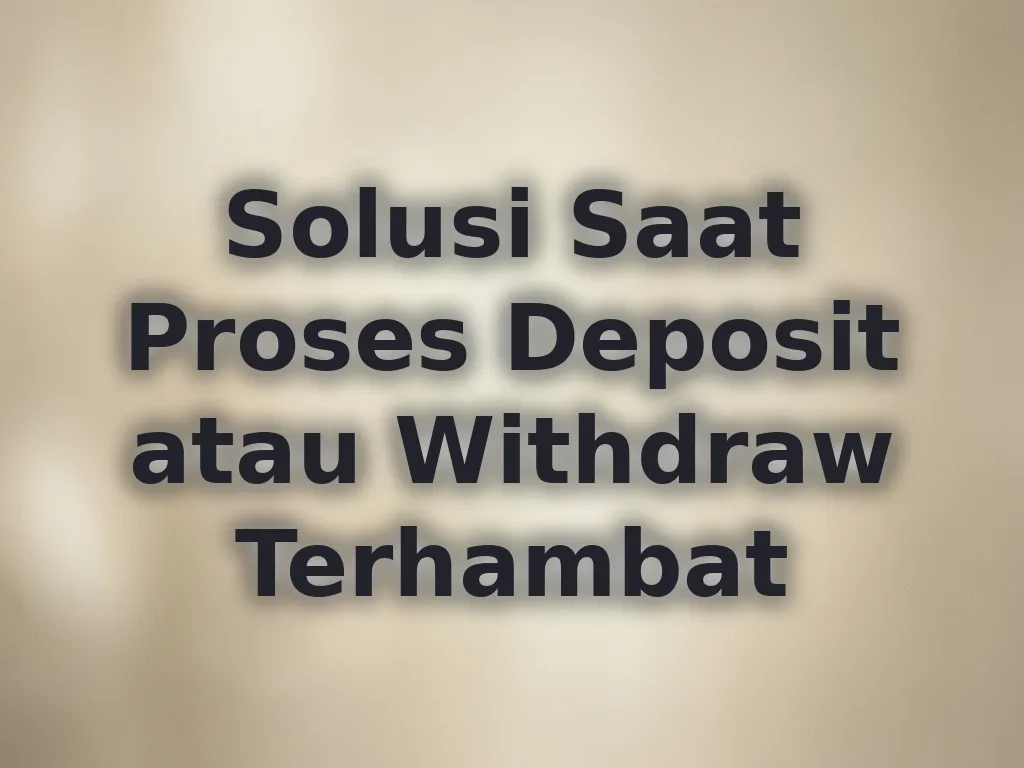 Solusi Saat Proses Deposit atau Withdraw Terhambat