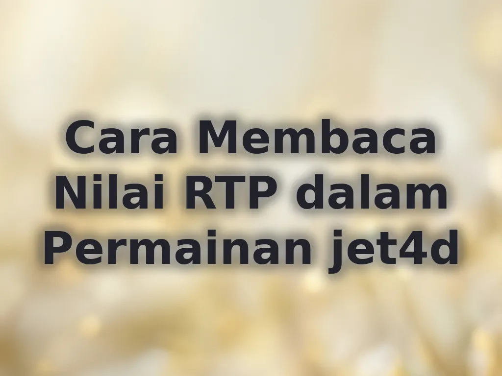 Cara Membaca Nilai RTP dalam Permainan jet4d